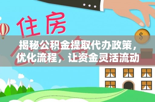 昌乐揭秘公积金提取代办政策，优化流程，让资金灵活流动