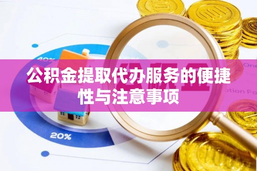 昌乐公积金提取代办服务的便捷性与注意事项