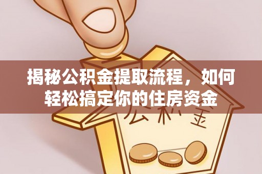 昌乐揭秘公积金提取流程，如何轻松搞定你的住房资金