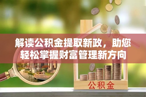 昌乐解读公积金提取新政，助您轻松掌握财富管理新方向