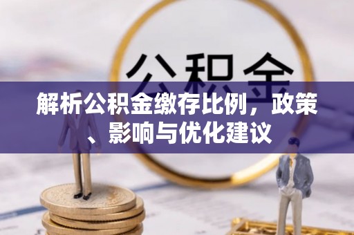 昌乐解析公积金缴存比例，政策、影响与优化建议