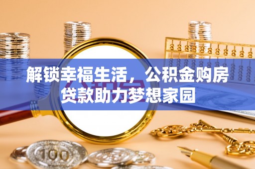 昌乐解锁幸福生活，公积金购房贷款助力梦想家园