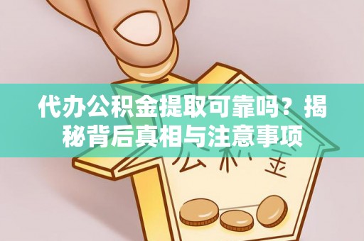 昌乐代办公积金提取可靠吗？揭秘背后真相与注意事项
