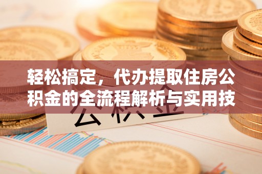 昌乐轻松搞定，代办提取住房公积金的全流程解析与实用技巧