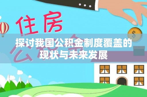 昌乐探讨我国公积金制度覆盖的现状与未来发展