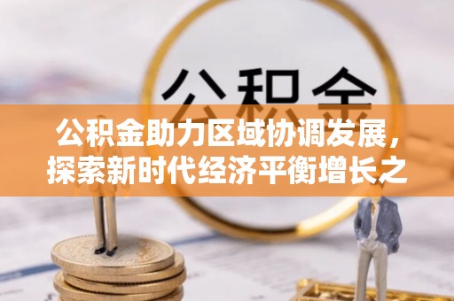昌乐公积金助力区域协调发展，探索新时代经济平衡增长之道