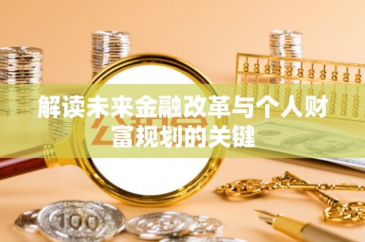 昌乐解读未来金融改革与个人财富规划的关键