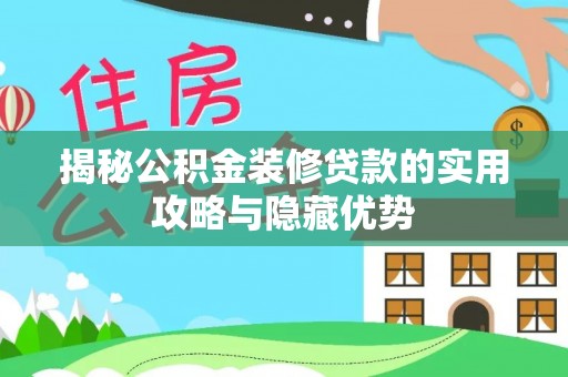 昌乐揭秘公积金装修贷款的实用攻略与隐藏优势