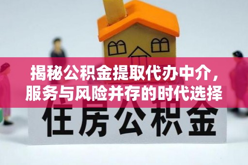 昌乐揭秘公积金提取代办中介，服务与风险并存的时代选择