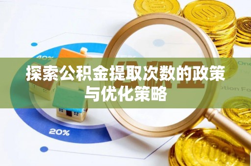 昌乐探索公积金提取次数的政策与优化策略