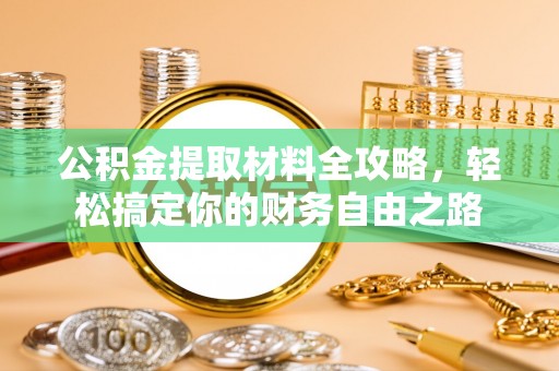 昌乐公积金提取材料全攻略，轻松搞定你的财务自由之路
