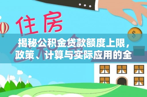 昌乐揭秘公积金贷款额度上限，政策、计算与实际应用的全面解析