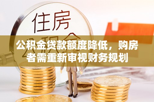 昌乐公积金贷款额度降低，购房者需重新审视财务规划
