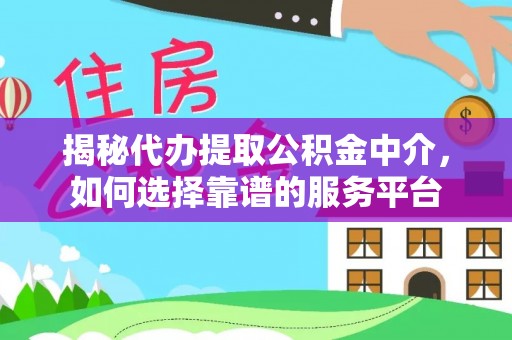 昌乐揭秘代办提取公积金中介，如何选择靠谱的服务平台