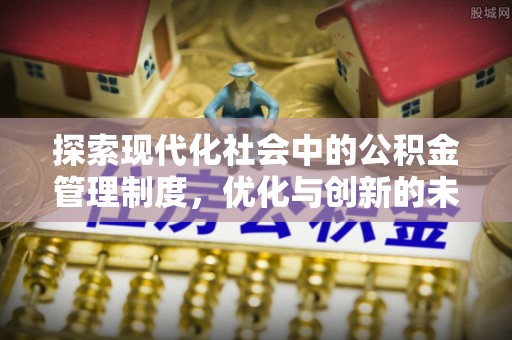 昌乐探索现代化社会中的公积金管理制度，优化与创新的未来方向