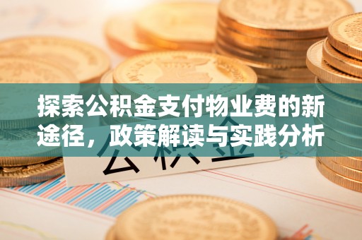 昌乐探索公积金支付物业费的新途径，政策解读与实践分析