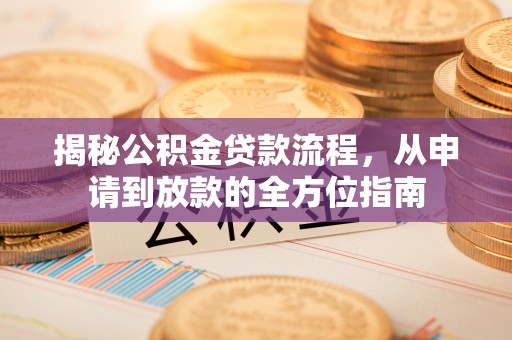 昌乐揭秘公积金贷款流程，从申请到放款的全方位指南