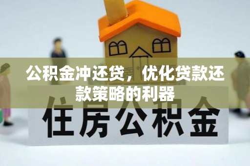 昌乐公积金冲还贷，优化贷款还款策略的利器
