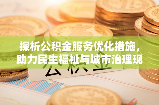 昌乐探析公积金服务优化措施，助力民生福祉与城市治理现代化