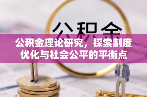 昌乐公积金理论研究，探索制度优化与社会公平的平衡点