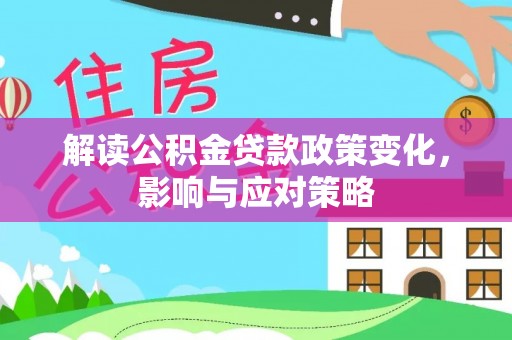 昌乐解读公积金贷款政策变化，影响与应对策略