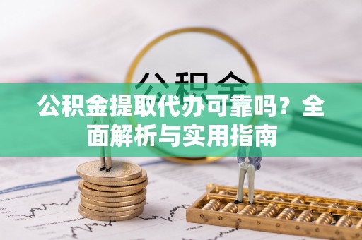 昌乐公积金提取代办可靠吗？全面解析与实用指南