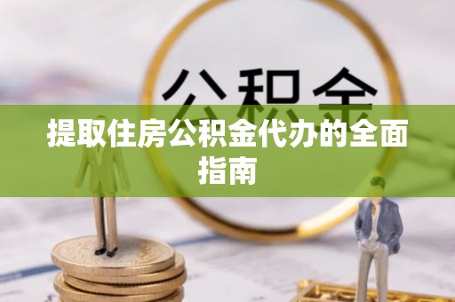 昌乐提取住房公积金代办的全面指南