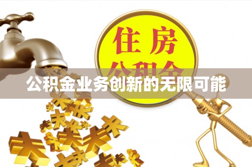 昌乐公积金业务创新的无限可能