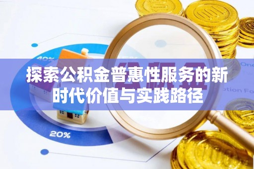 昌乐探索公积金普惠性服务的新时代价值与实践路径