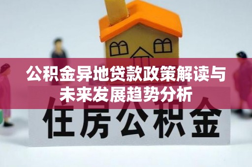 昌乐公积金异地贷款政策解读与未来发展趋势分析