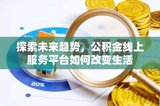 昌乐探索未来趋势，公积金线上服务平台如何改变生活