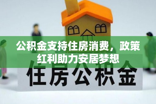 昌乐公积金支持住房消费，政策红利助力安居梦想