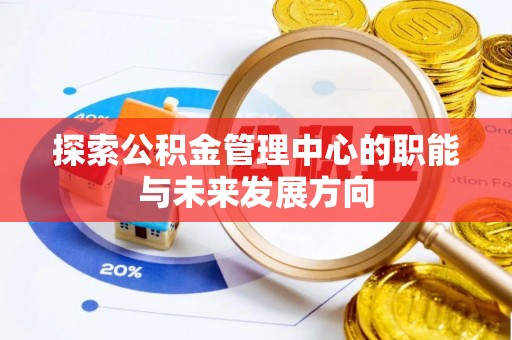 昌乐探索公积金管理中心的职能与未来发展方向