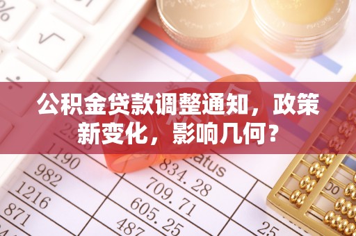 昌乐公积金贷款调整通知，政策新变化，影响几何？