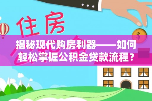 昌乐揭秘现代购房利器——如何轻松掌握公积金贷款流程？