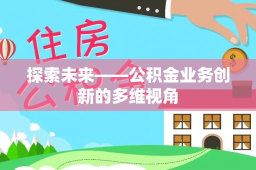 昌乐探索未来——公积金业务创新的多维视角