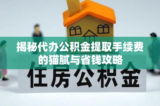 昌乐揭秘代办公积金提取手续费的猫腻与省钱攻略
