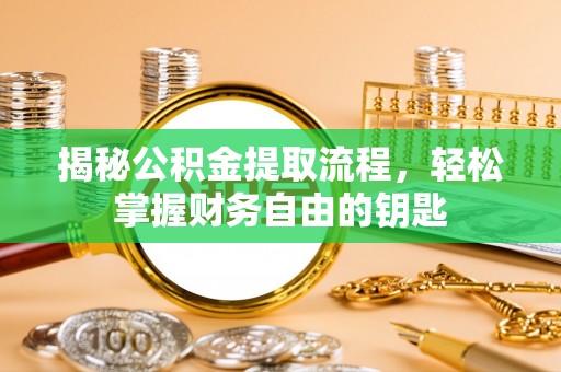 昌乐揭秘公积金提取流程，轻松掌握财务自由的钥匙