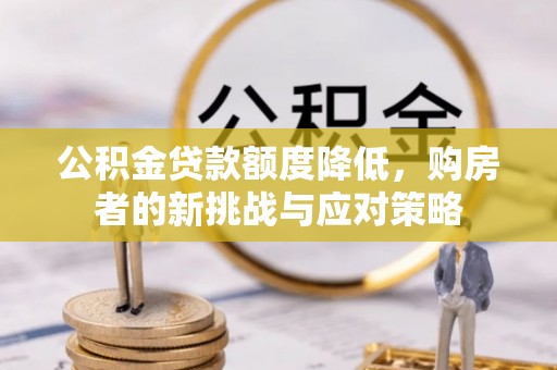 昌乐公积金贷款额度降低，购房者的新挑战与应对策略