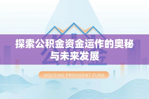 昌乐探索公积金资金运作的奥秘与未来发展
