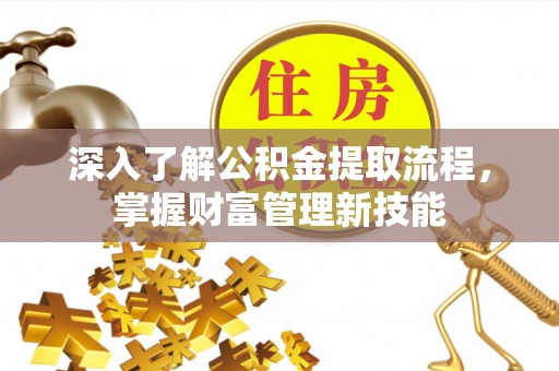 昌乐深入了解公积金提取流程，掌握财富管理新技能