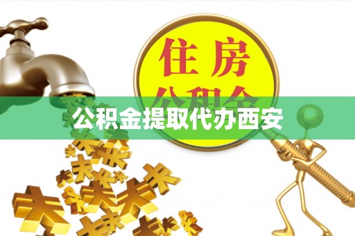 昌乐公积金提取代办西安