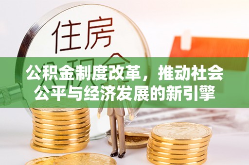 昌乐公积金制度改革，推动社会公平与经济发展的新引擎