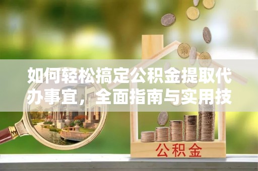 昌乐如何轻松搞定公积金提取代办事宜，全面指南与实用技巧