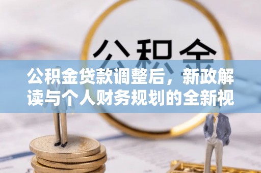 昌乐公积金贷款调整后，新政解读与个人财务规划的全新视角