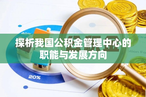 昌乐探析我国公积金管理中心的职能与发展方向