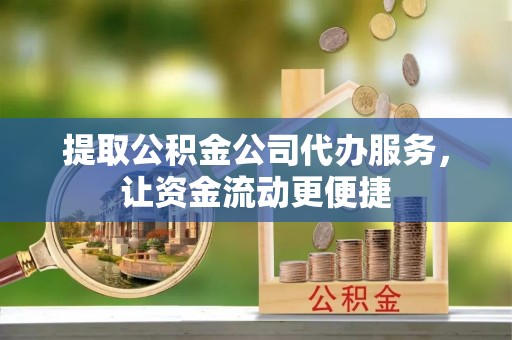 昌乐提取公积金公司代办服务，让资金流动更便捷