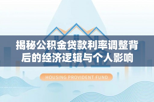 昌乐揭秘公积金贷款利率调整背后的经济逻辑与个人影响