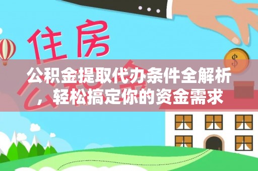 昌乐公积金提取代办条件全解析，轻松搞定你的资金需求