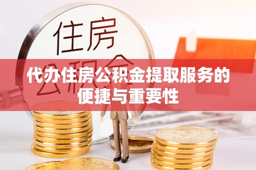 昌乐代办住房公积金提取服务的便捷与重要性